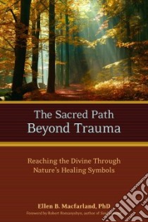 The Sacred Path Beyond Trauma libro in lingua di Mcfarland Ellen B. Ph.D., Romanyshyn Robert (FRW)