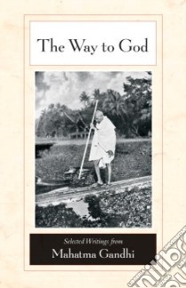 The Way to God libro in lingua di Gandhi Mahatma, Deshpande M. S. (EDT), Gandhi Arun (FRW), Nagler Michael N. (INT)
