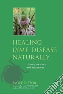 Healing Lyme Disease Naturally libro in lingua di Storl Wolf D., Wood Matthew (FRW), Thum Andreas (FRW)