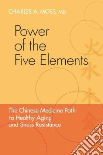 Power of the Five Elements libro in lingua di Moss Charles A. M.d.
