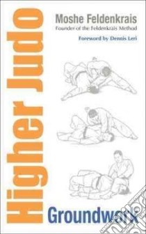 Higher Judo libro in lingua di Feldenkrais Moshe, Leri Dennis (FRW), Brousse Michael (FRW), Nativ Moti (FRW), Beringer Elizabeth (EDT)
