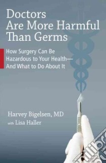 Doctors Are More Harmful Than Germs libro in lingua di Bigelsen Harvey M.d., Haller Lisa (CON), Trowbridge John Parks (FRW)