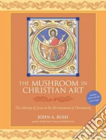 The Mushroom in Christian Art libro in lingua di Rush John A., Ball Martin W. Ph.D. (FRW)