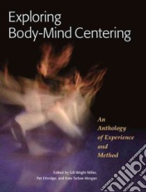 Exploring Body-mind Centering libro in lingua di Miller Gill Wright (EDT), Ethridge Pat (EDT), Morgan Kate Tarlow (EDT)
