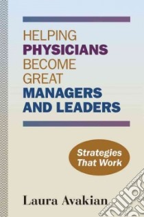 Helping Physicians Become Great Managers and Leaders libro in lingua di Avakian Laura, Gilbert Jack A.