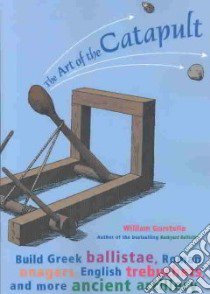 The Art of the Catapult libro in lingua di Gurstelle William