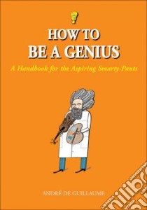 How to Be a Genius libro in lingua di Guillaume Andre De