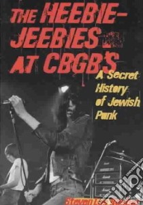 The Heebie-Jeebies at CBGB's libro in lingua di Beeber Steven Lee
