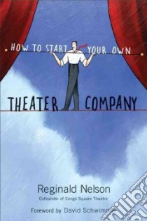How to Start Your Own Theater Company libro in lingua di Nelson Reginald, Schwimmer David (FRW)