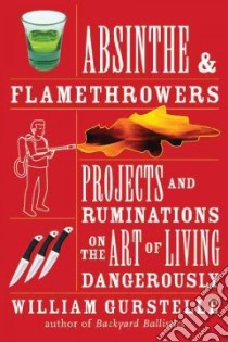 Absinthe & Flamethrowers libro in lingua di Gurstelle William