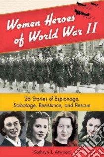 Women Heroes of World War II libro in lingua di Atwood Kathryn J.