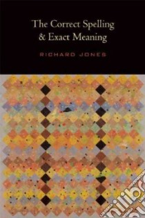 The Correct Spelling & Exact Meaning libro in lingua di Jones Richard