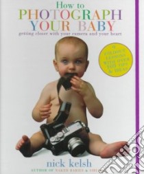 How to Photograph Your Baby libro in lingua di Kelsh Nick