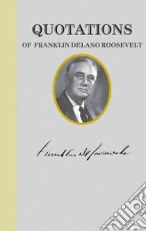 Quotations of Franklin D. Roosevelt libro in lingua di Roosevelt Franklin D.