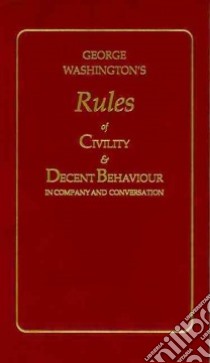 George Washington's Rules of Civility and Decent Behavior in Company and Conversation libro in lingua di Washington George