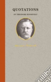 Quotations Of Theodore Roosevelt libro in lingua di Not Available (NA)