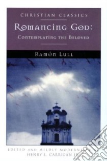 Romancing God libro in lingua di Lull Ramon, Carrigan Henry L. (EDT), Carrigan Henry L.