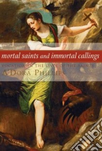 Mortal Saints and Immortal Callings libro in lingua di Phillips A'dora