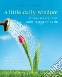 A Little Daily Wisdom libro in lingua di Teresa of Avila Saint, Bangley Bernard (COM)
