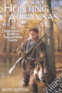 Hunting Arkansas libro in lingua di Sutton Keith B.
