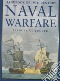 Handbook of 19th Century Naval Warfare libro in lingua di Tucker Spencer C.