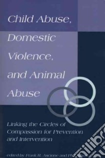 Child Abuse, Domestic Violence, and Animal Abuse libro in lingua di Ascione Frank R. (EDT), Arkow Phil (EDT)