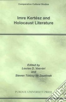 Imre Kertesz And Holocuast Literature libro in lingua di Vasvari Louise O. (EDT), Totosy De Zepetnek Steven (EDT)