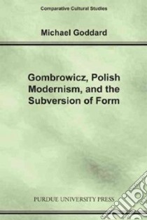 Gombrowicz, Polish Modernism, and the Subversion of Form libro in lingua di Goddard Michael