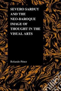 Severo Sarduy and the Neo-Baroque Image of Thought in the Visual Arts libro in lingua di Perez Rolando