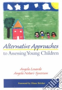 Alternative Approaches to Assessing Young Children libro in lingua di Losardo Angela Ph.D., Notari-Syverson Angela