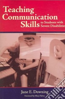 Teaching Communication Skills To Students With Severe Disabilities libro in lingua di Downing June E. Ph.D.