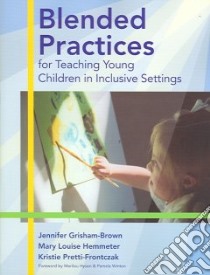 Blended Practices For Teaching Young Children In Inclusive Settings libro in lingua di Grisham-Brown Jennifer, Hemmeter Mary Louise, Pretti-Frontczak Kristie Ph.D.
