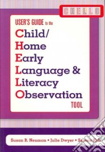 Users Guide to the Child/Home Early Language & Literacy Observation Tool libro in lingua di Neuman Susan B., Dwyer Julie, Koh Serene