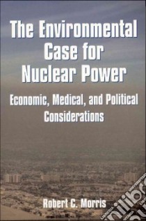 The Environmental Case for Nuclear Power libro in lingua di Morris Robert C.