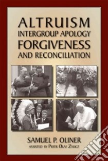 Altruism, Intergroup Apology, Forgiveness, and Reconciliation libro in lingua di Oliner Samuel P., Zylicz Poitr Olaf Ph.D.