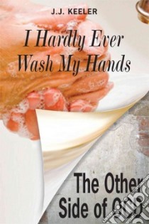 I Hardly Ever Wash My Hands libro in lingua di Keeler J. J.