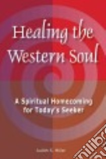 Healing the Western Soul libro in lingua di Miller Judith S. Ph.D.