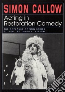 Acting in Restoration Comedy libro in lingua di Callow Simon