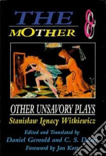 The Mother & Other Unsavory Plays libro in lingua di Witkiewicz Stanislaw Ignacy, Gerould Daniel, Durer C. S. (TRN)