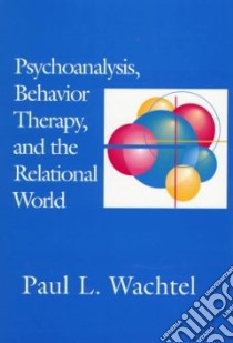 Psychoanalysis, Behavior Therapy, and the Relational World libro in lingua di Wachtel Paul L.