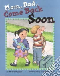 Mom, Dad, Come Back Soon libro in lingua di Pappas Debra, Koeller Carol (ILT)