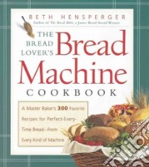 The Bread Lover's Bread Machine Cookbook libro in lingua di Hensperger Beth
