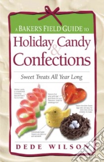 A Baker's Field Guide To Holiday Candy & Confections libro in lingua di Wilson Dede
