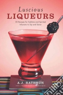 Luscious Liqueurs libro in lingua di Rathbun A. J., Punch Melissa (PHT)