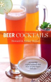 Beer Cocktails libro in lingua di Stelzer Howard, Stelzer Ashley