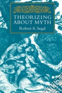Theorizing About Myth libro in lingua di Segal Robert A.