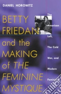 Betty Friedan and the Making of the Feminine Mystique libro in lingua di Horowitz Daniel