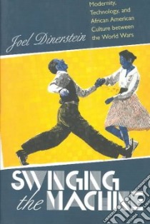 Swinging the Machine libro in lingua di Dinerstein Joel