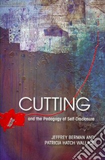 Cutting and the Pedagogy of Self-Disclosure libro in lingua di Berman Jeffrey, Wallace Patricia Hatch