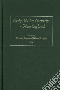 Early Native Literacies in New England libro in lingua di Bross Kristina (EDT), Wyss Hilary E. (EDT)